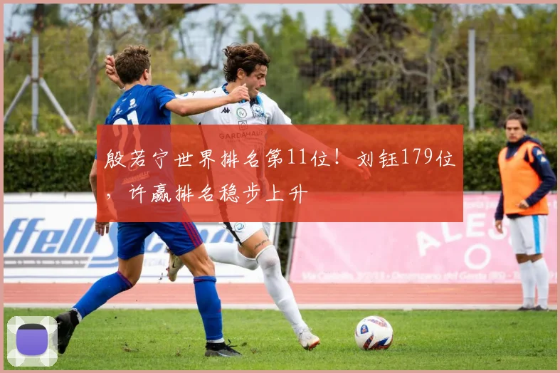 殷若宁世界排名第11位！刘钰179位，许赢排名稳步上升