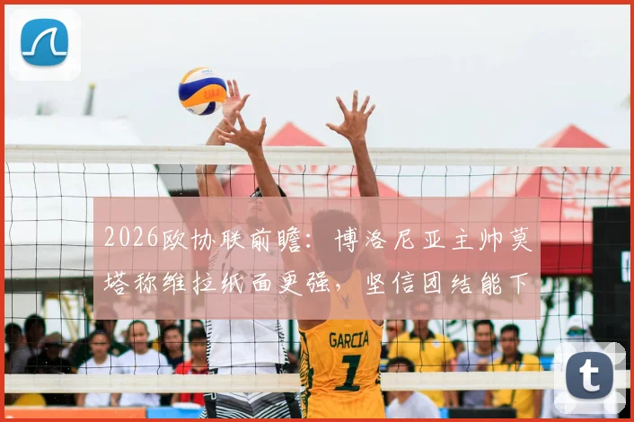 2026欧协联前瞻：博洛尼亚主帅莫塔称维拉纸面更强，坚信团结能下克上