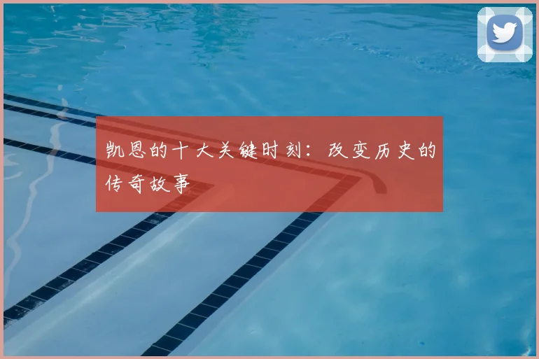 凯恩的十大关键时刻：改变历史的传奇故事